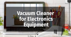 Vacuum Cleaner for Electronics Equipment