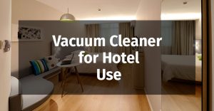 Vacuum Cleaner for Hotel Use